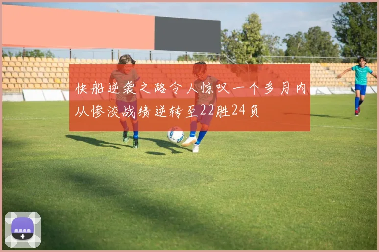 快船逆袭之路令人惊叹一个多月内从惨淡战绩逆转至22胜24负
