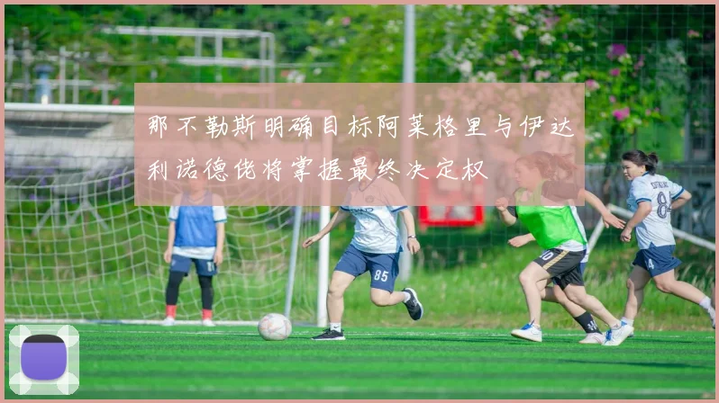 那不勒斯明确目标阿莱格里与伊达利诺德佬将掌握最终决定权